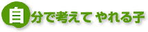自分で考えてやれる子